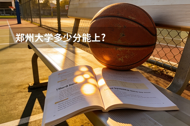 郑州大学多少分能上?