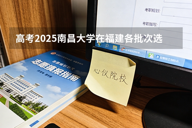 高考2025南昌大学在福建各批次选科要求（2026参考）