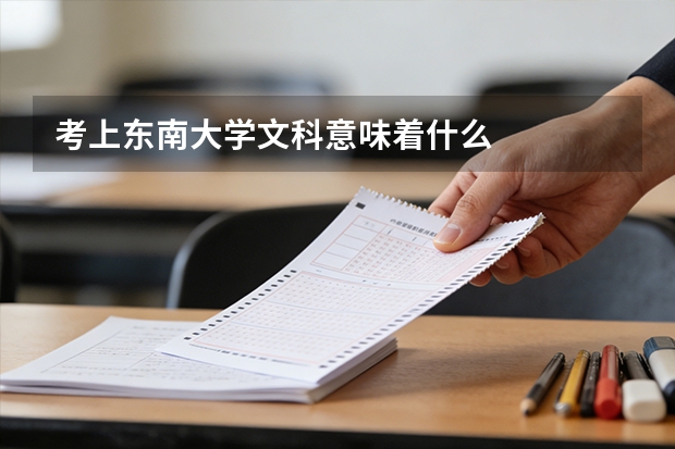 考上东南大学文科意味着什么