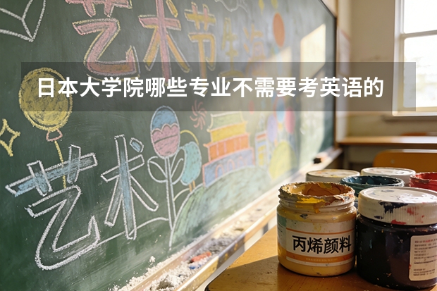 日本大学院哪些专业不需要考英语的