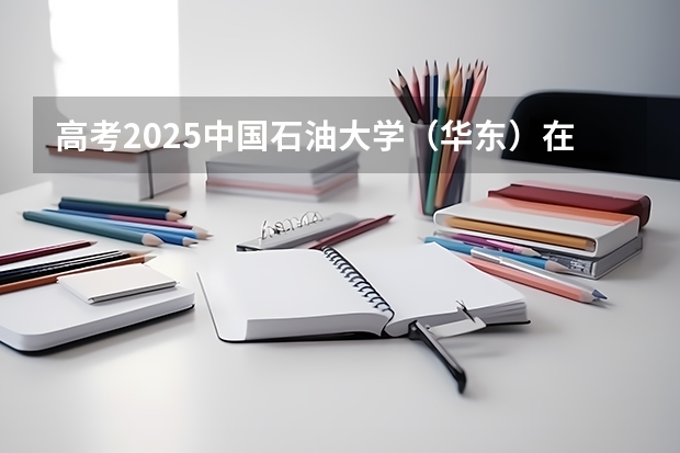 高考2025中国石油大学（华东）在内蒙古各批次选科要求（2026参考）