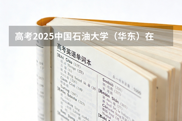 高考2025中国石油大学（华东）在甘肃各批次选科要求（2026参考）