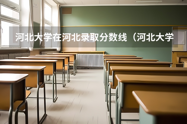 河北大学在河北录取分数线（河北大学专业分数线）