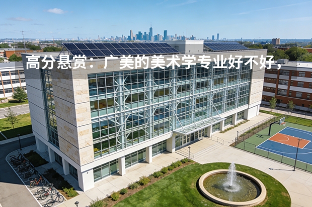 高分悬赏：广美的美术学专业好不好，今后就业领域和就业率，待遇怎样，我广东文科考生546分值得去读吗？