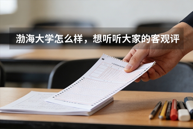 渤海大学怎么样，想听听大家的客观评价，谢谢。