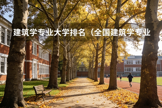 建筑学专业大学排名（全国建筑学专业全国大学排名,附前十名具体名单）