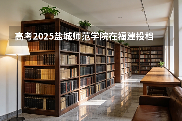 高考2025盐城师范学院在福建投档分数线（2026参考）