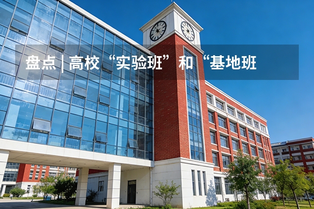 盘点 | 高校“实验班”和“基地班”汇总（南京大学强化班选拔程序）