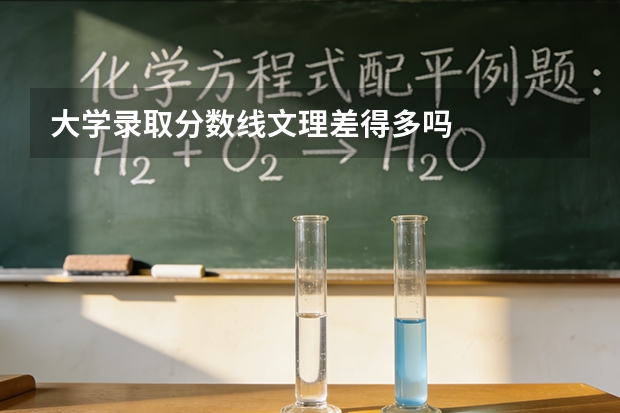 大学录取分数线文理差得多吗