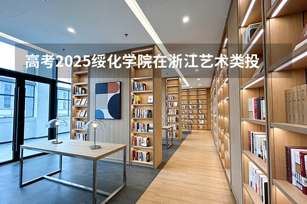 高考2025绥化学院在浙江艺术类投档分数线（2026参考）