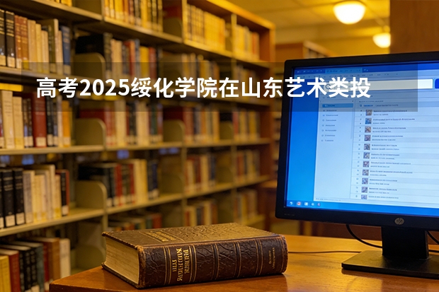 高考2025绥化学院在山东艺术类投档分数线（2026参考）