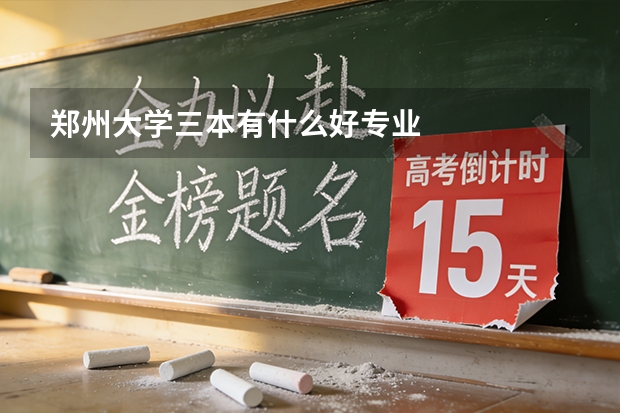 郑州大学三本有什么好专业