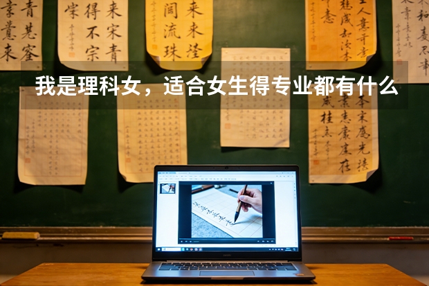 我是理科女，适合女生得专业都有什么？就是偏文一点得，急，谢谢，