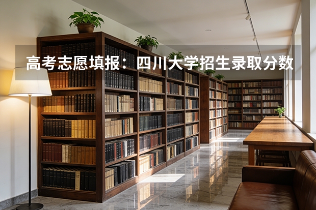 高考志愿填报：四川大学招生录取分数线 四川护理专业的大学今年分数线