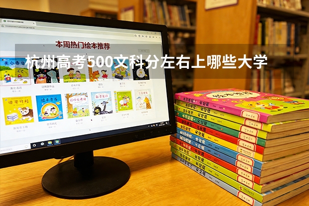 杭州高考500文科分左右上哪些大学