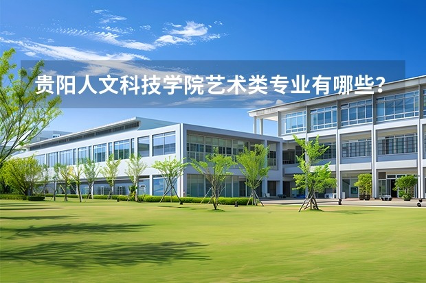 贵阳人文科技学院艺术类专业有哪些？