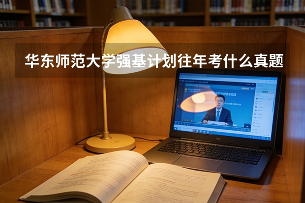 华东师范大学强基计划往年考什么真题分享