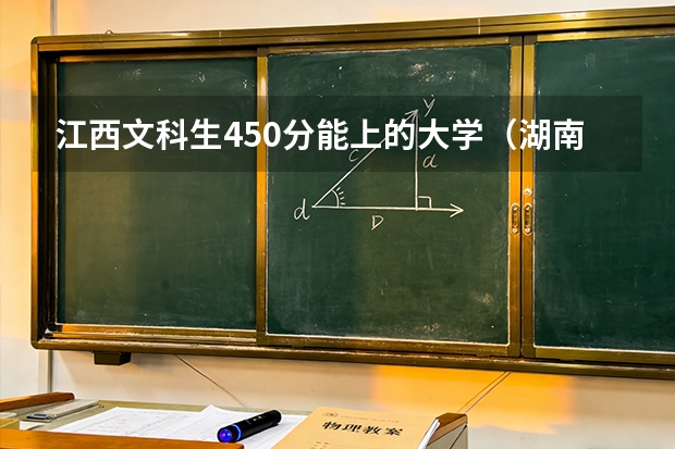 江西文科生450分能上的大学（湖南农业大学与江西农业大学谁更好，对于文科生上农大是不是都不好就业）