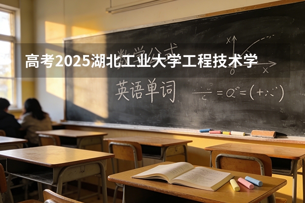 高考2025湖北工业大学工程技术学院在湖北艺术类投档分数线（2026参考）