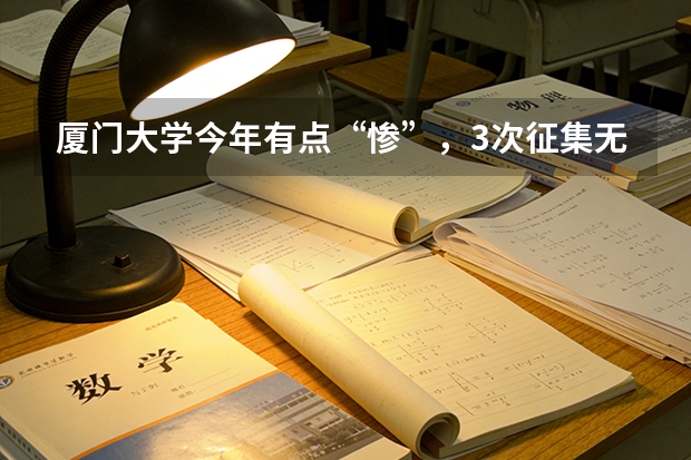 厦门大学今年有点“惨”，3次征集无人问津，缺额专业很热门 厦门大学高校专项各省入围及录取深度分析，报考必看