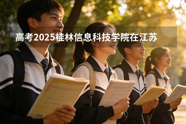 高考2025桂林信息科技学院在江苏艺术类投档分数线（2026参考）