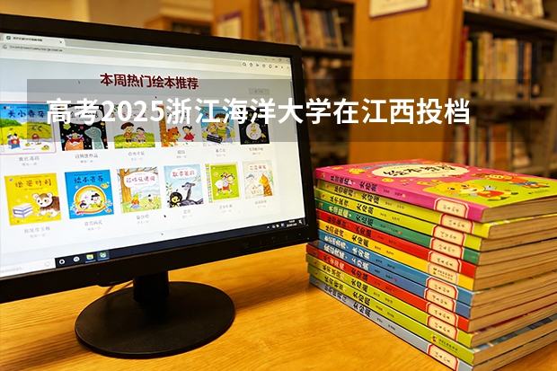 高考2025浙江海洋大学在江西投档分数线（2026参考）