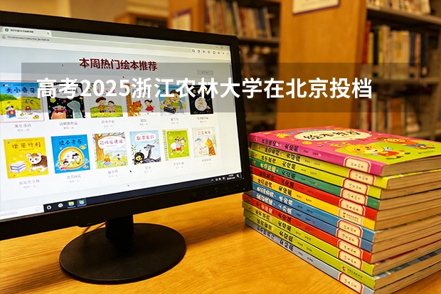 高考2025浙江农林大学在北京投档分数线（2026参考）