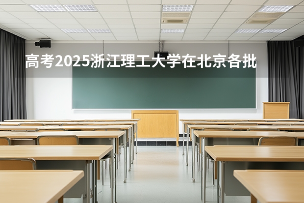 高考2025浙江理工大学在北京各批次选科要求（2026参考）