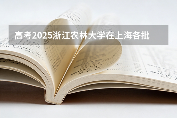 高考2025浙江农林大学在上海各批次选科要求（2026参考）