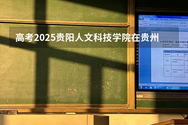高考2025贵阳人文科技学院在贵州艺术类投档分数线（2026参考）