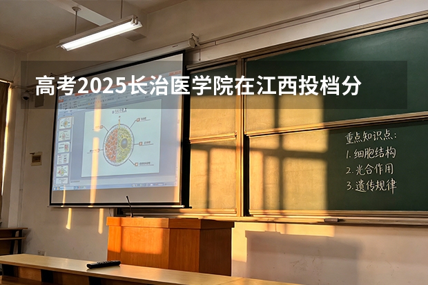 高考2025长治医学院在江西投档分数线（2026参考）