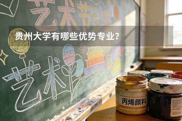 贵州大学有哪些优势专业？