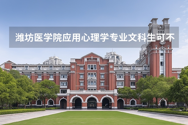 潍坊医学院应用心理学专业文科生可不可以报考？介绍下这个专业，分数线是多少？