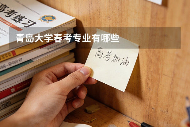 青岛大学春考专业有哪些