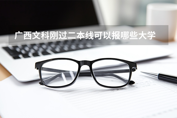 广西文科刚过二本线可以报哪些大学