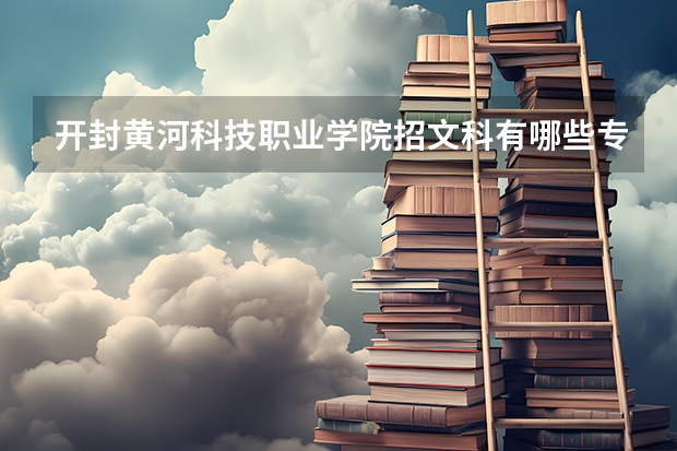 开封黄河科技职业学院招文科有哪些专业