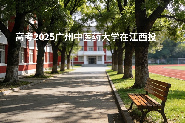 高考2025广州中医药大学在江西投档分数线（2026参考）