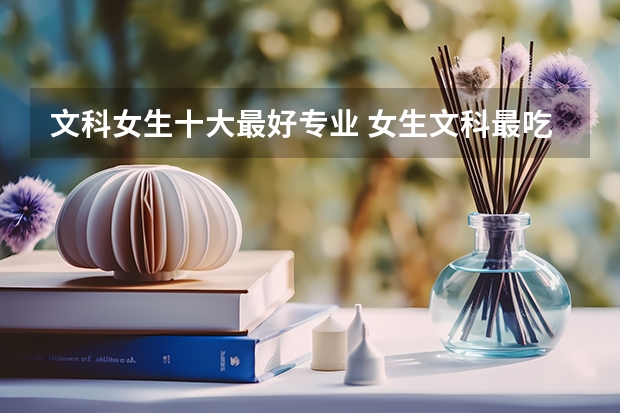 文科女生十大最好专业 女生文科最吃香的十大专业
