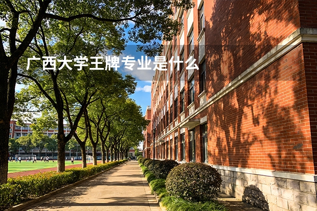 广西大学王牌专业是什么