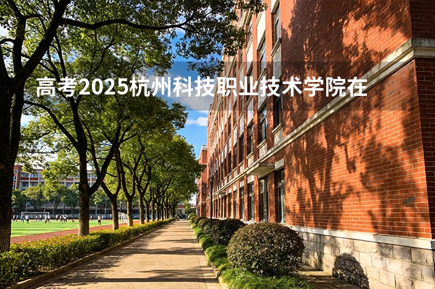 高考2025杭州科技职业技术学院在浙江艺术类投档分数线（2026参考）