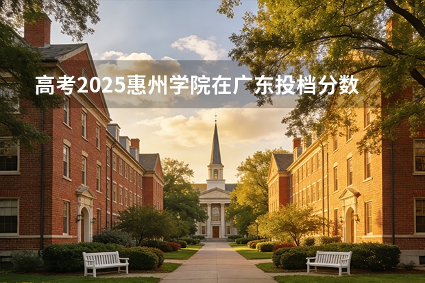 高考2025惠州学院在广东投档分数线（2026参考）