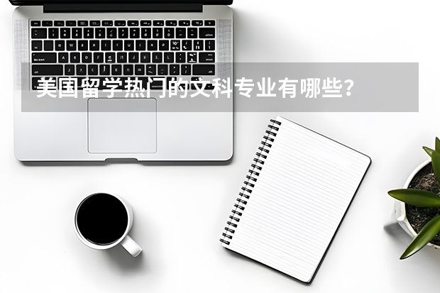 美国留学热门的文科专业有哪些？