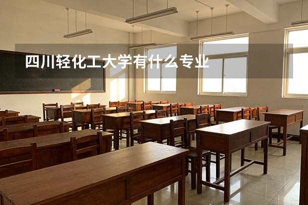 四川轻化工大学有什么专业