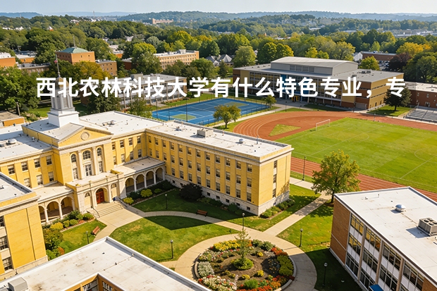 西北农林科技大学有什么特色专业，专业排名如何