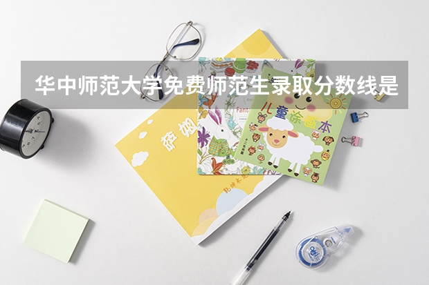 华中师范大学免费师范生录取分数线是多少