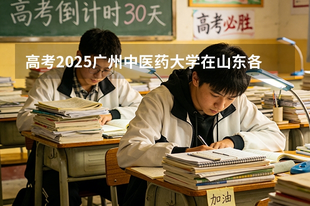 高考2025广州中医药大学在山东各批次选科要求（2026参考）