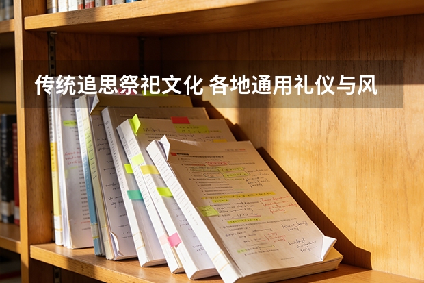 传统追思祭祀文化 各地通用礼仪与风俗