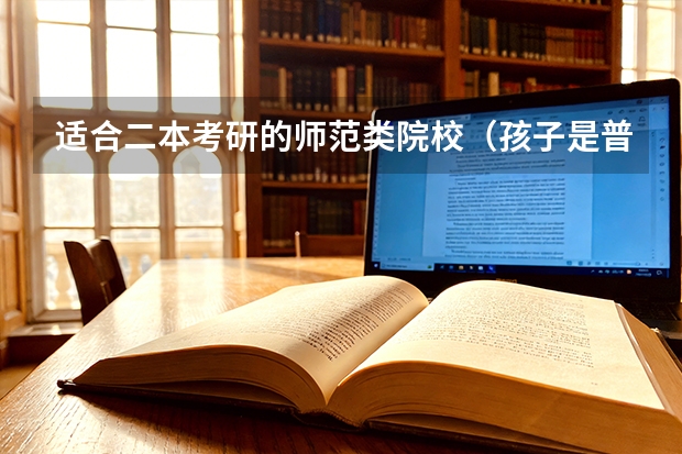 适合二本考研的师范类院校（孩子是普通二本师范类专业， 那到底还需不需要考研？）