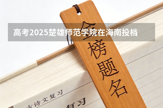 高考2025楚雄师范学院在海南投档分数线（2026参考）