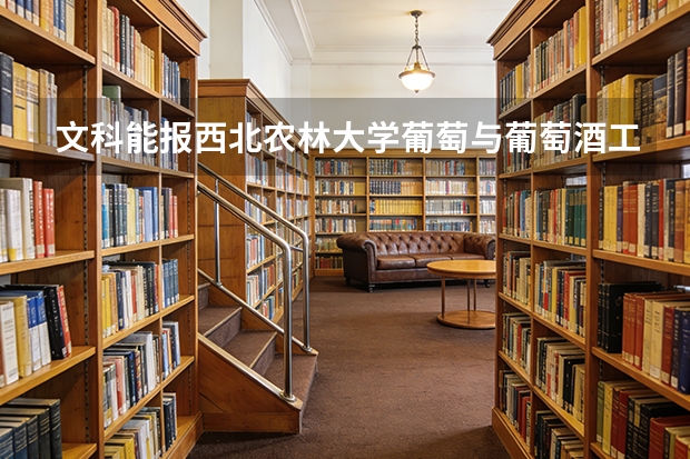 文科能报西北农林大学葡萄与葡萄酒工程专业吗